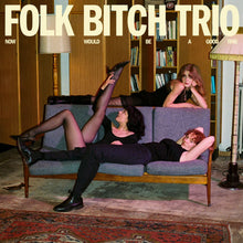 Load image into Gallery viewer, Folk Bitch Trio - Now Would Be A Good Time