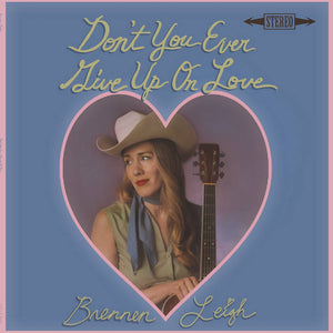 Brennen Leigh  - Don't You Ever Give Up On Love
