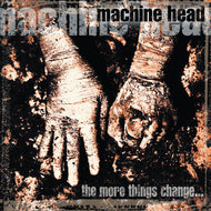 Machine Head - The More Things Change