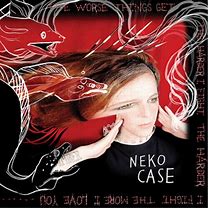 Neko Case- The Worse Things Get, The Harder I Fight, The Harder I Fight, The More I love You