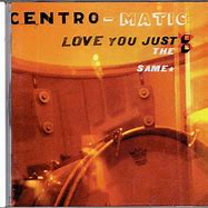 Centro-Matic - Love You Just The Same