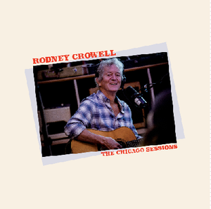 Rodney Crowell - The Chicago Sessions