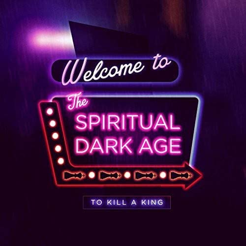 To Kill A King - Welcome To The Spiritual Dark Age